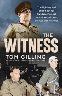 The Witness : The fighting had ended but for Sandakan's most notorious prisoner the war was not over - Tom Gilling