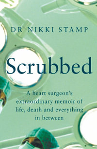 Scrubbed : A heart surgeon's extraordinary memoir of life, death and everything in between - Nikki Stamp