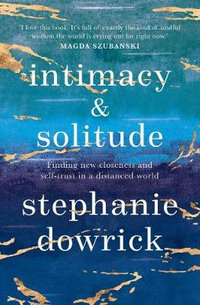 Intimacy and Solitude : Finding new closeness and self-trust in a distanced world - Stephanie Dowrick