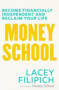 Money School : Become financially independent and reclaim your life - Lacey Filipich