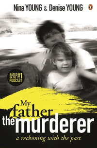 My Father the Murderer : A Reckoning with the Past - Nina Young