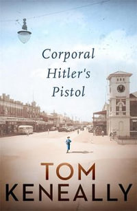 Corporal Hitler's Pistol : Winner of the 2022 ARA Historical Novel Prize - Tom Keneally