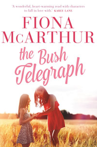 The Bush Telegraph : an outback medical romance from the bestselling author of The Opal Miner's Daughter, The Desert Midwife and The Homestead Girls - Fiona McArthur