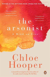 The Arsonist : A Mind on Fire - Chloe Hooper