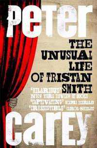 The Unusual Life of Tristan Smith - Peter Carey