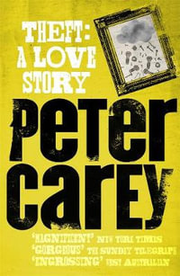 Theft : A Love Story - Peter Carey