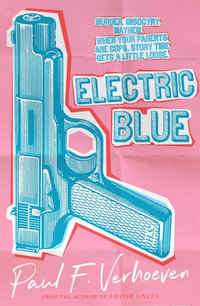 Electric Blue : Murder, Misogyny, Mayhem. When Your Parents Are Cops, Story Time Gets A Little Loose. - Paul F. Verhoeven