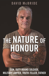 The Nature of Honour : 1st Edition - Son, Duty-bound Soldier, Military Lawyer, Truth-teller, Father - David McBride