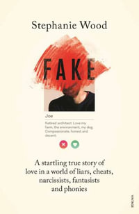 FAKE : A startling true story of love in a world of liars, cheats, narcissists, fantasists and phonies - Stephanie Wood