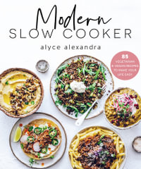 Modern Slow Cooker : 85 vegetarian and vegan recipes to make your life easy - Alyce Alexandra