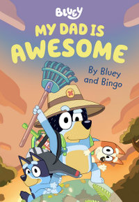 Bluey : My Dad is Awesome : By Bluey and Bingo - Bluey