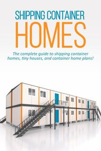 Shipping Container Homes : The complete guide to shipping container homes, tiny houses, and container home plans! - Andrew Marshall