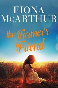 The Farmer's Friend : An outback medical drama from the bestselling author of The Opal Miner's Daughter, The Desert Midwife and The Homestead Girls - Fiona McArthur