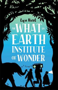 The What on Earth Institute of Wonder - Lisa Nicol