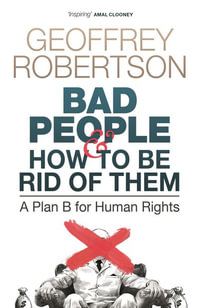 Bad People - and How to Be Rid of Them : A Plan B for Human Rights - Geoffrey Robertson