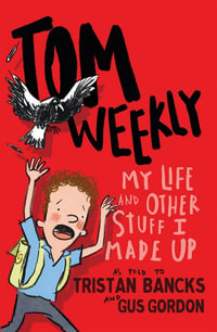 Tom Weekly: Book 1 : My Life and Other Stuff I Made Up - Tristan Bancks