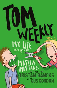 Tom Weekly: Book 3 : My Life and Other Massive Mistakes - Tristan Bancks