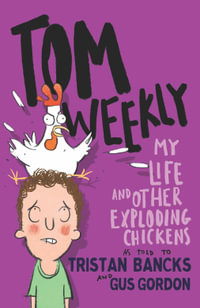 Tom Weekly 4 : My Life and Other Exploding Chickens - Tristan Bancks