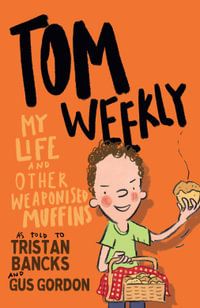 Tom Weekly: Book 5 : My Life and Other Weaponised Muffins - Tristan Bancks