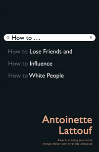 How to Lose Friends and Influence White People - Antoinette Lattouf