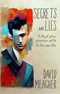 Secrets and Lies : A story of justice, perseverance and the life that comes after - David Meagher