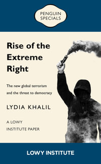 Rise of the Extreme Right: A Lowy Institute Paper: Penguin Special : The New Global Extremism and the Threat to Democracy - Lydia Khalil