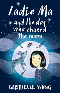 Zadie Ma and the Dog Who Chased the Moon - Gabrielle Wang