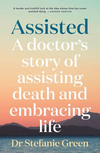 Assisted : A doctor's story of assisting death and embracing life - Stefanie Green