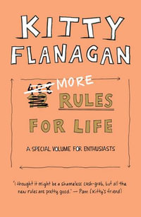 More Rules for Life : A special volume for enthusiasts - Kitty Flanagan