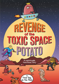 Revenge of the Toxic Space Potato : An Indefatigable EnviroTeens Story - First Dog on the Moon