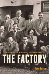 The Factory : The Official History of the Australian Signals Directorate, Vol 1 - John Fahey