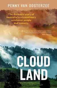 Cloud Land : The dramatic story of Australia's extraordinary rainforest people and country - Penny van Oosterzee