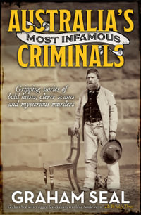 Australia's Most Infamous Criminals : Gripping stories of bold heists, clever scams and mysterious murders - Graham Seal