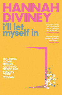 I'll Let Myself In : Breaking down doors, claiming space and finding your wheels - Hannah Diviney