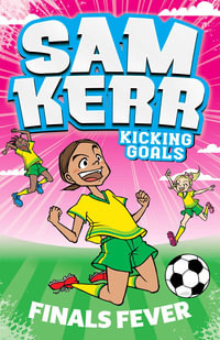 Finals Fever : Sam Kerr: Kicking Goals: Book 4 - Sam Kerr