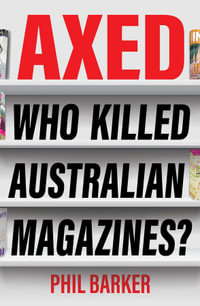 Axed : Who Killed Australian Magazines? - Phil Barker