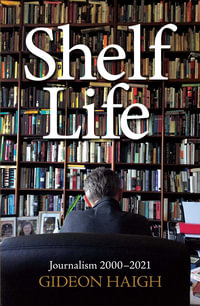 Shelf Life : Journalism 2000-2021 - Gideon Haigh