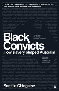 Black Convicts : How slavery shaped Australia - Santilla Chingaipe