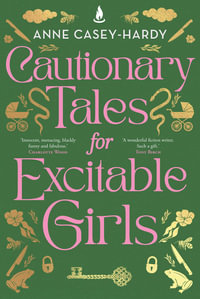 Cautionary Tales for Excitable Girls - Anne Casey-Hardy