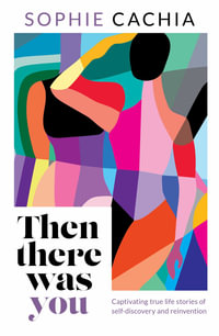 Then There Was You : Captivating true life stories of self-discovery and reinvention - Sophie Cachia
