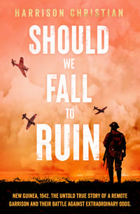 Should We Fall to Ruin : New Guinea, 1942. The untold true story of a remote garrison and their battle against extraordinary odds. - Harrison Christian
