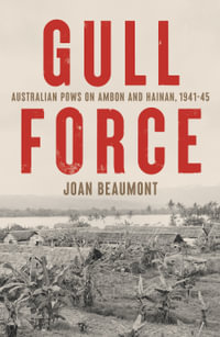 Gull Force : Australian POWs on Ambon and Hainan, 1941-45 - Joan Beaumont