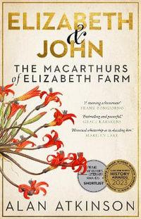 Elizabeth and John : The Macarthurs of Elizabeth Farm - Alan Atkinson