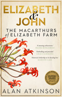 Elizabeth and John : The Macarthurs of Elizabeth Farm - Alan Atkinson