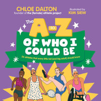 The A - Z of Who I Could Be : 26 athletes that every little kid [and big adult] should know - Chloe Dalton