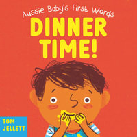 Dinner Time! : Aussie Baby's First Words 1 - Tom Jellett