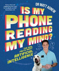 Is My Phone Reading My Mind? : The real facts about artificial intelligence - Matt Agnew