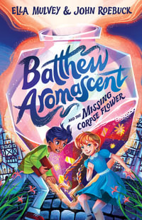 Batthew Aromascent and the Missing Corpse Flower : Batthew Aromascent : Book 1 - Ella Mulvey