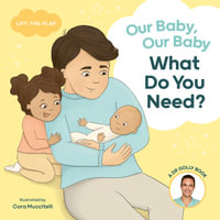 Our Baby, Our Baby, What Do You Need? : A Dr Golly Lift-the-Flap book - Dr. Daniel Golshevsky