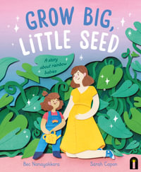 Grow Big, Little Seed : A story about rainbow babies - Bec Nanayakkara